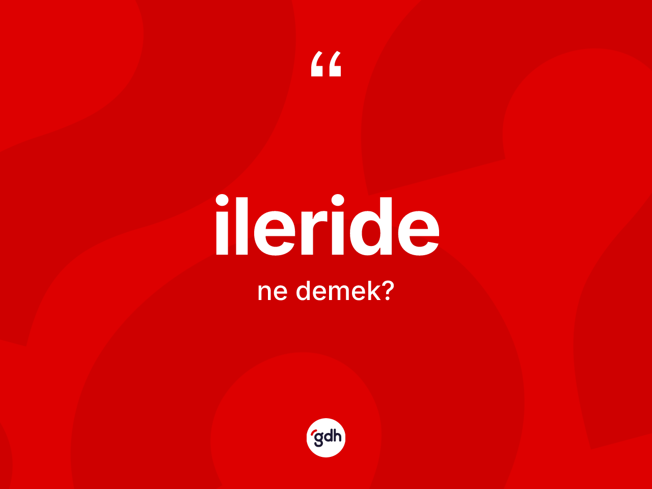 İleride kelimesi ne demek? İleride kelimesinin kaç farklı anlamı var?