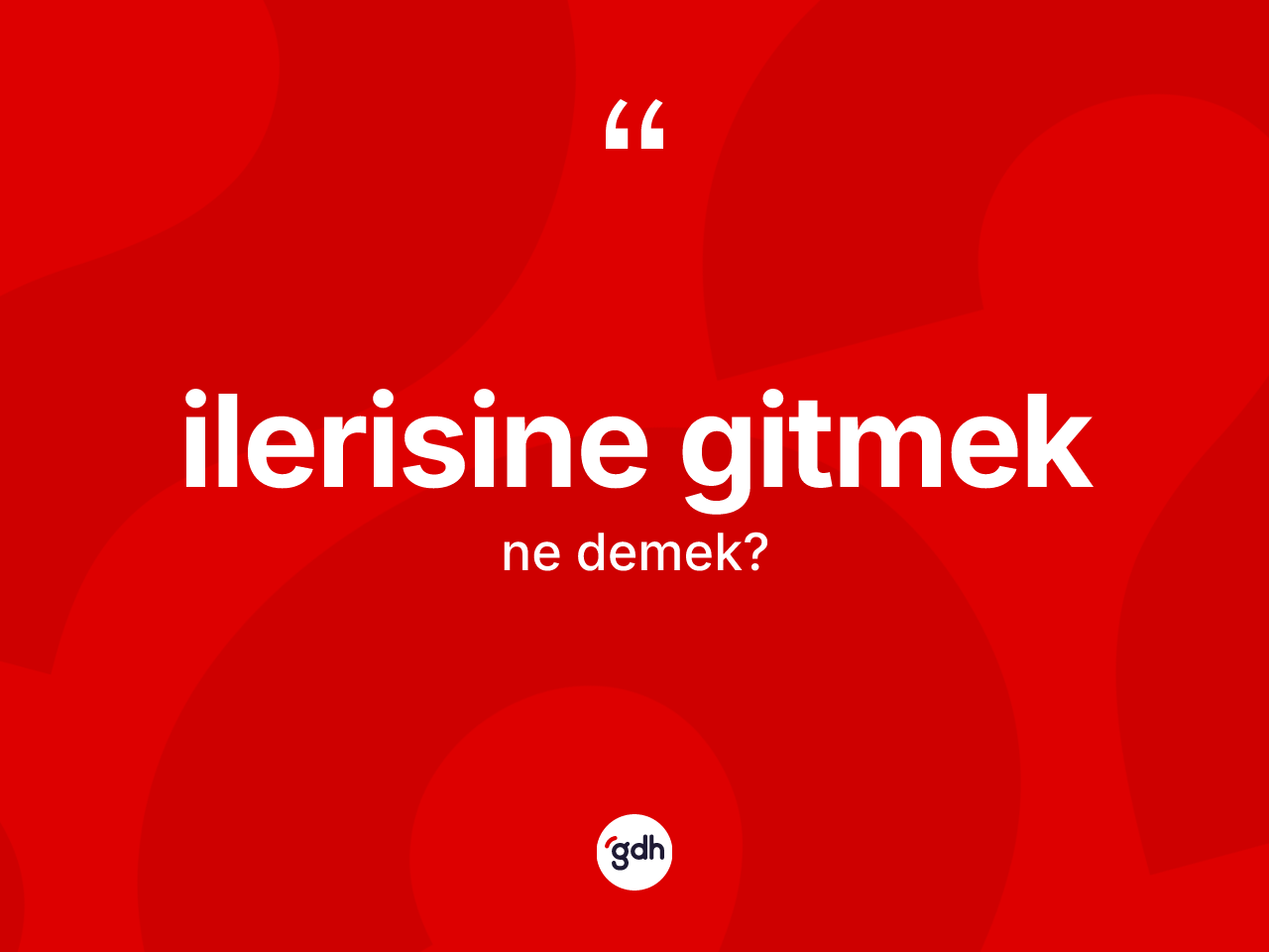 İlerisine gitmek sözü ne demektir? İlerisine gitmek ifadesinin TDK açıklaması nedir?