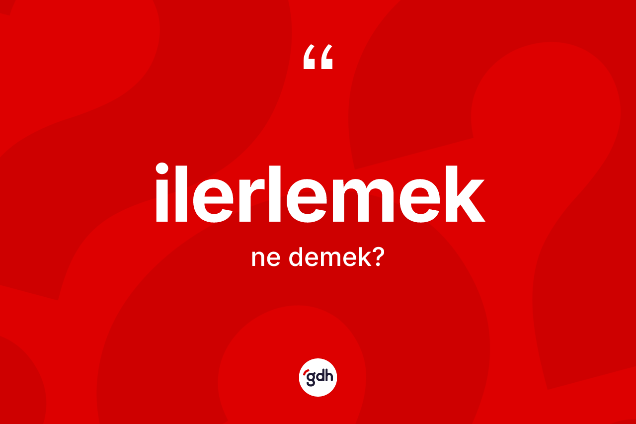 İlerlemek kelimesi nedir? İlerlemeğin halk arasındaki kullanımı nasıldır?