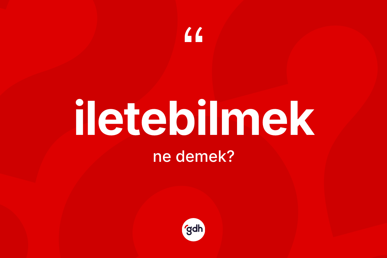 İletebilmek kelimesi ne demek? İletebilmeğin kısaca tanımı nedir?