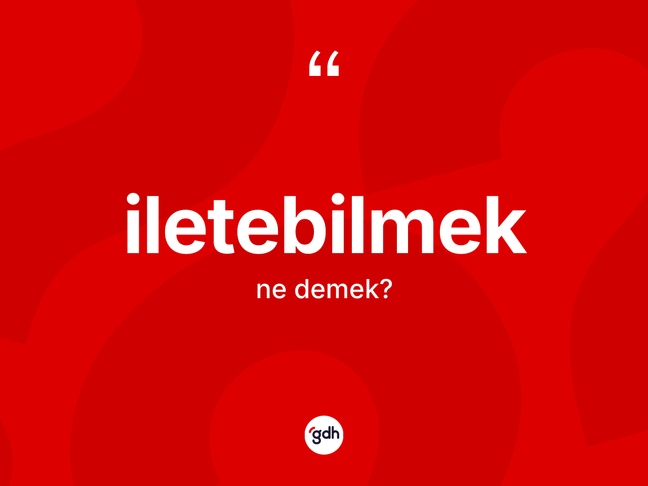 İletebilmek kelimesi ne demek? İletebilmeğin kısaca tanımı nedir?