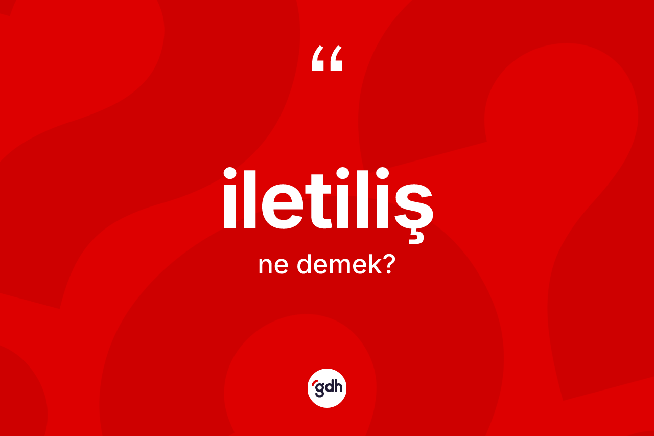 İletiliş kelimesinin anlamı nedir? İletilişin TDK'ya göre anlamı nedir?