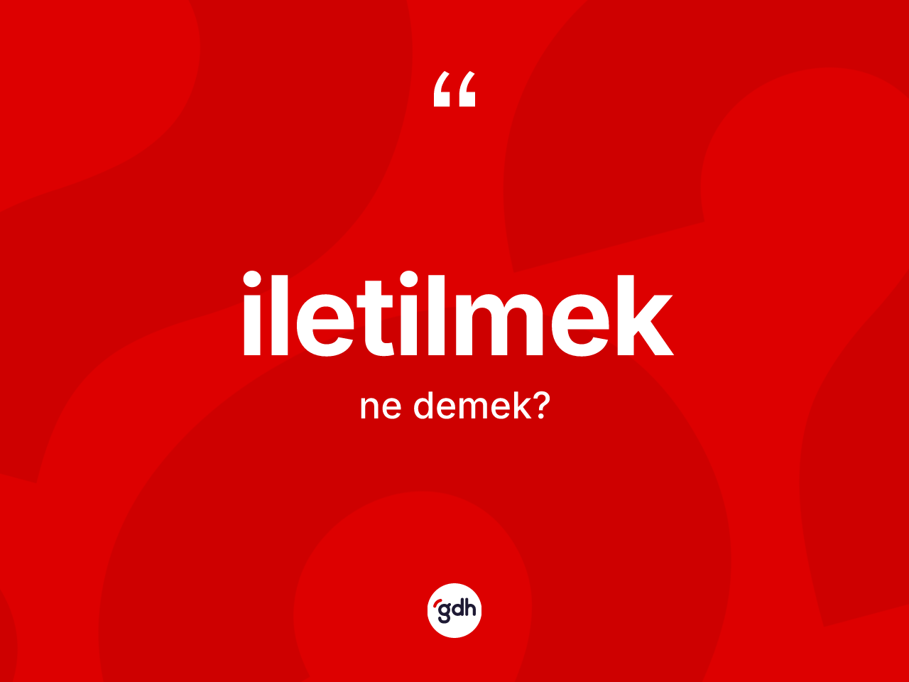 İletilmek kelimesinin sözlükteki tanımı nedir? İletilmeğin TDK'ya göre anlamı nedir?