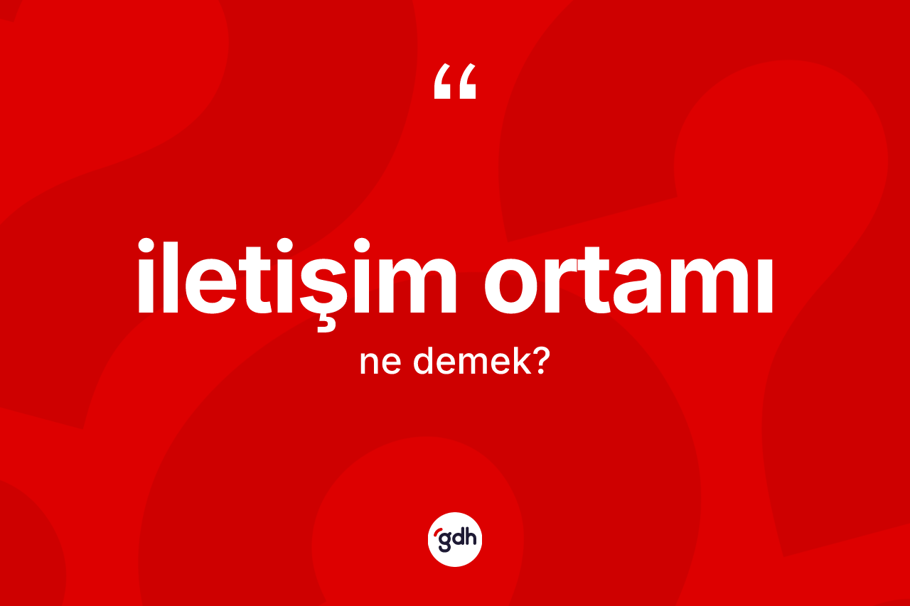 İletişim ortamı kelimesinin tanımı nedir? İletişim ortamının kısaca tanımı nedir?