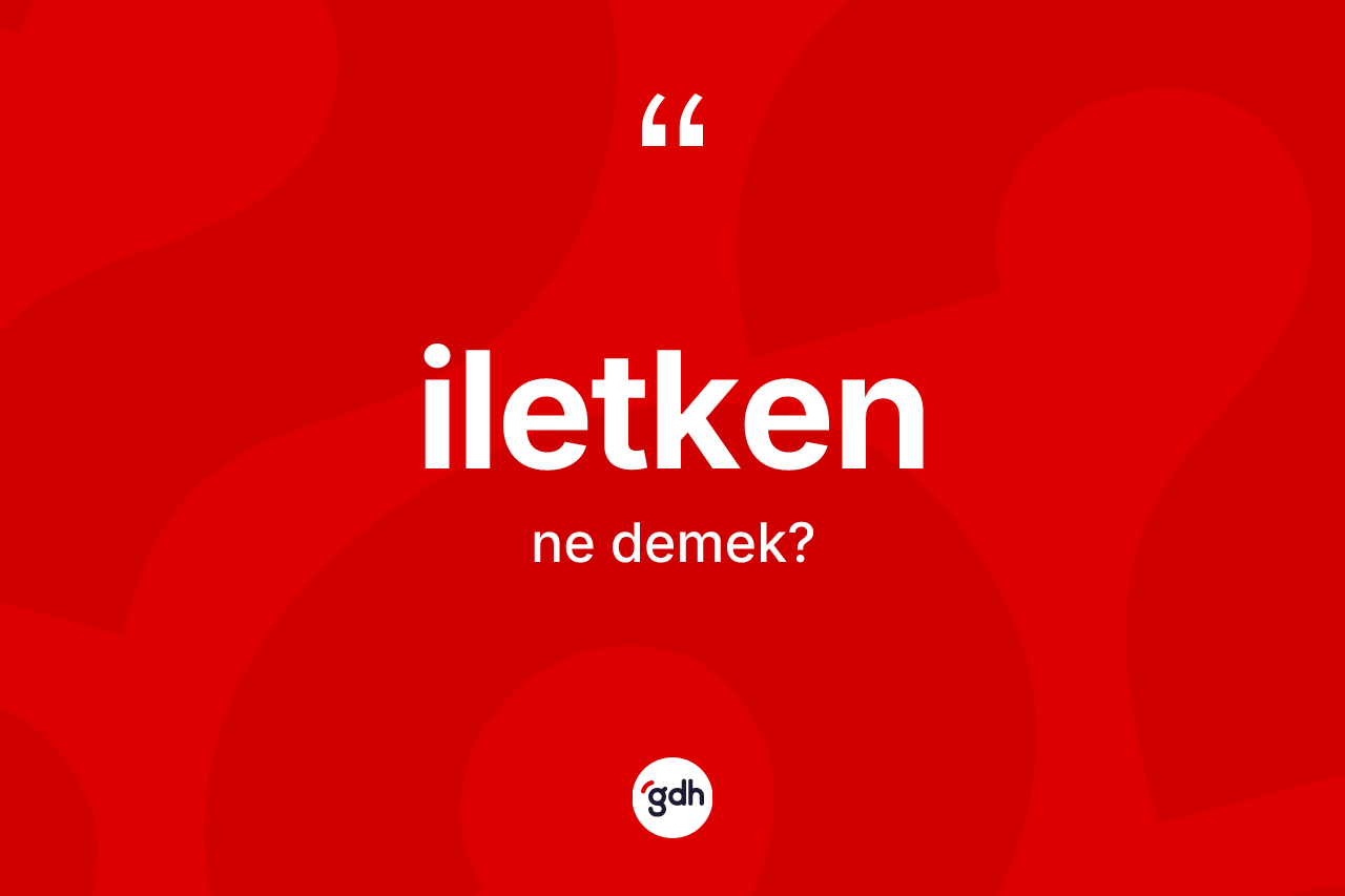 İletken kelimesinin sözlükteki tanımı nedir? İletkenin halk arasındaki kullanımı nasıldır?