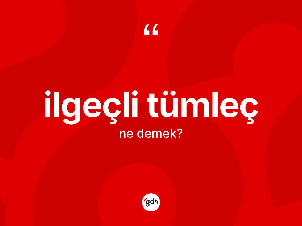 İlgeçli tümleç kelimesinin anlamı nedir? İlgeçli tümlecin kısaca tanımı nedir?