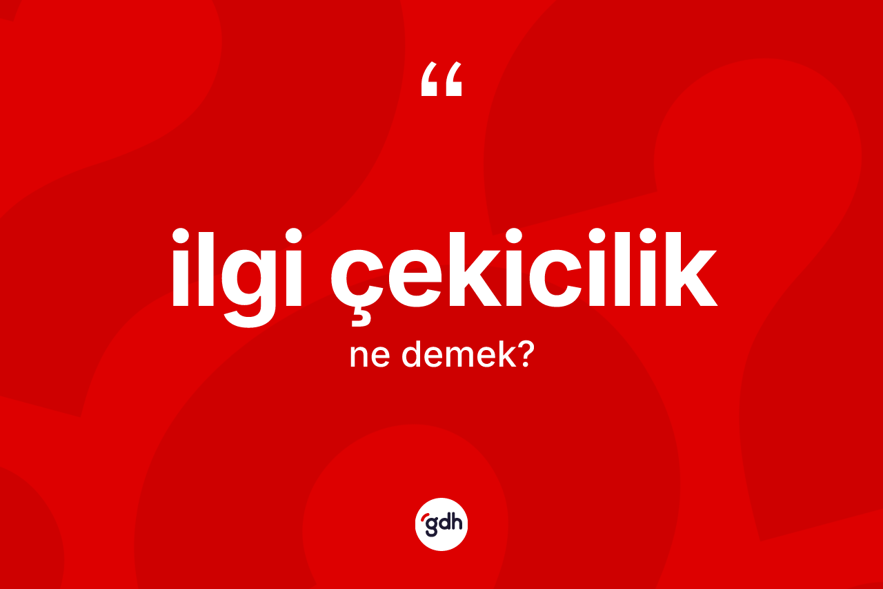 İlgi çekicilik kelimesinin sözlükteki tanımı nedir? İlgi çekiciliğin kısaca tanımı nedir?