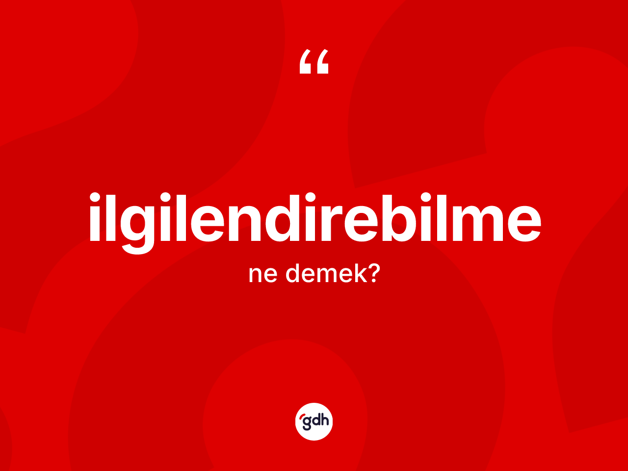 İlgilendirebilme kelimesi ne demek? İlgilendirebilmenin sözlükteki anlamı nedir?
