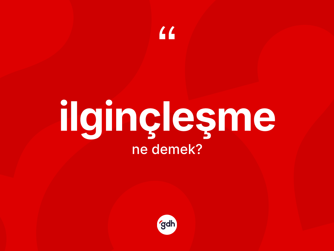İlginçleşme kelimesinin anlamı nedir? İlginçleşmenin sözlükteki anlamı nedir?