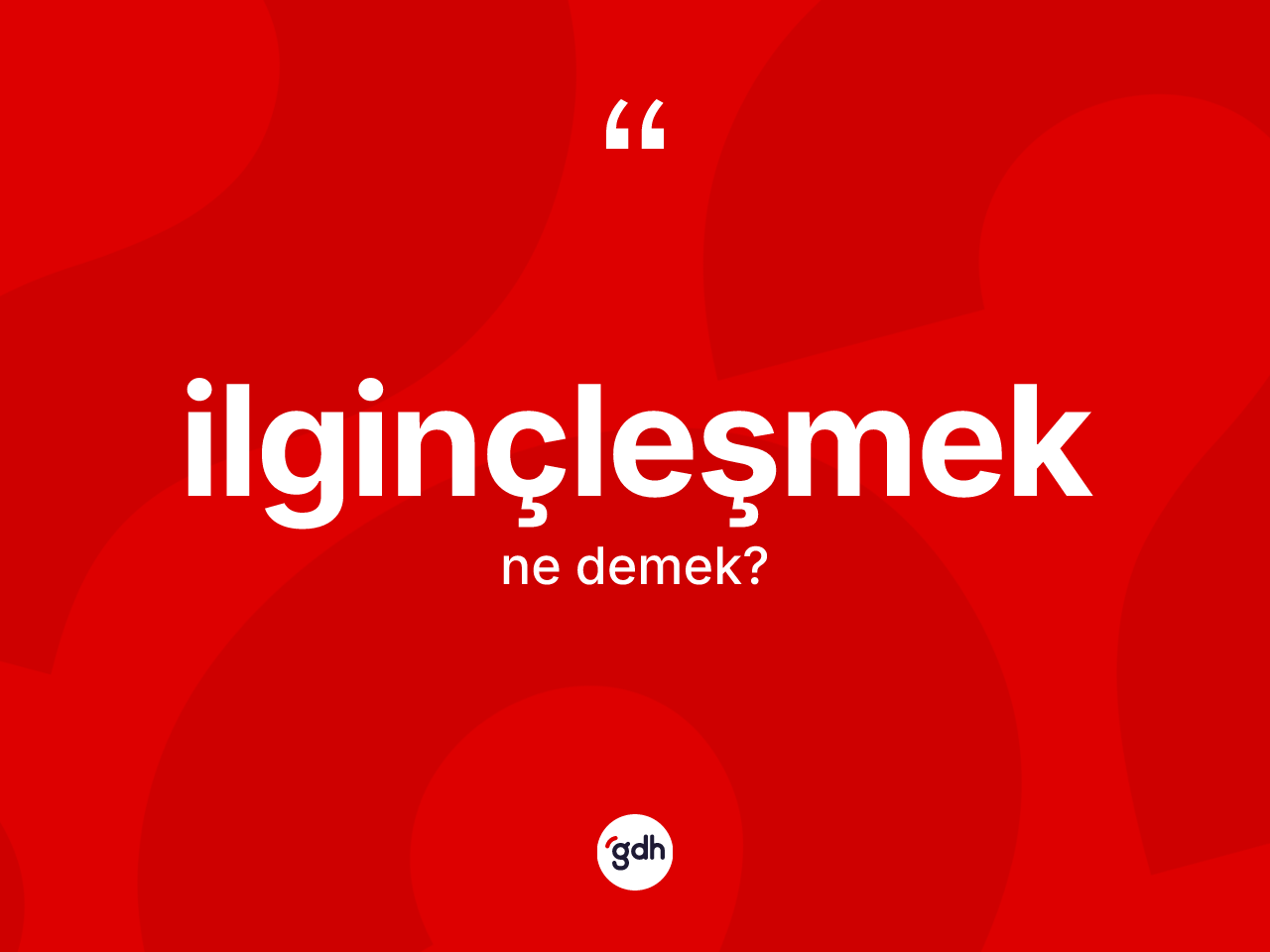 İlginçleşmek kelimesi ne anlama gelir? İlginçleşmek kelimesinin kaç farklı anlamı var?