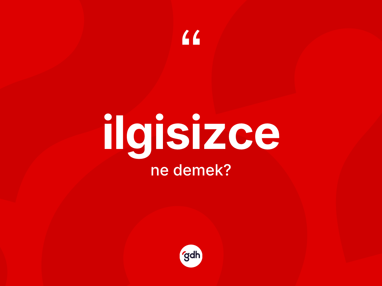İlgisizce kelimesi ne demek? İlgisizcenin halk arasındaki kullanımı nasıldır?
