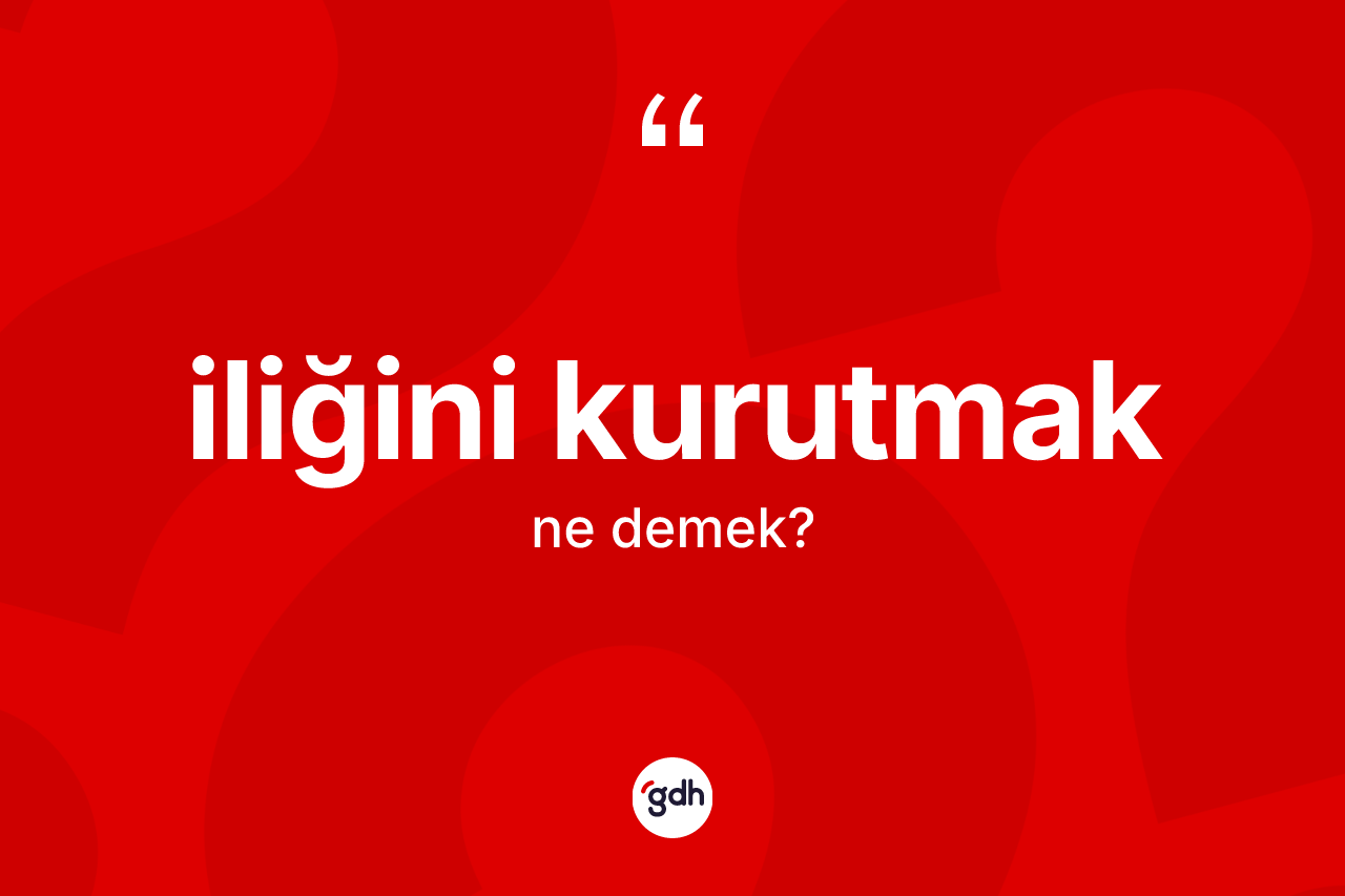 İliğini kurutmak ne demektir? İliğini kurutmak sözü hangi durumlarda kullanılır?