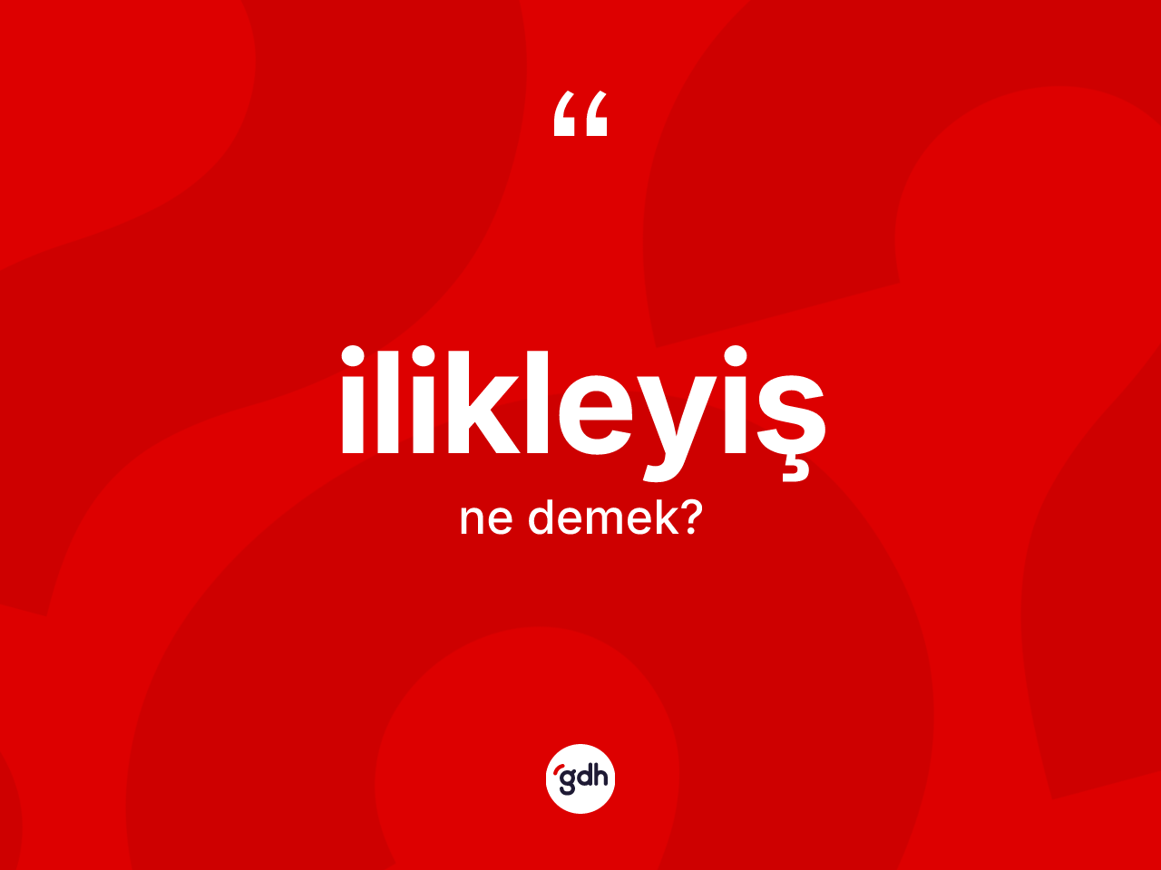 İlikleyiş kelimesi ne anlama gelir? İlikleyiş kelimesinin TDK'ya göre açıklaması nedir?