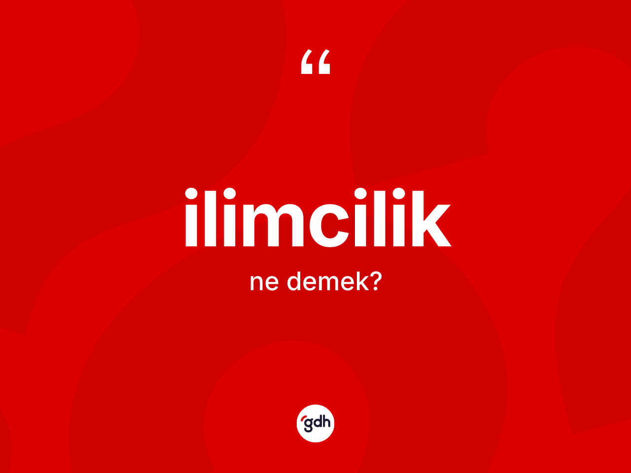 İlimcilik kelimesinin tanımı nedir? İlimciliğin TDK'ya göre anlamı nedir?