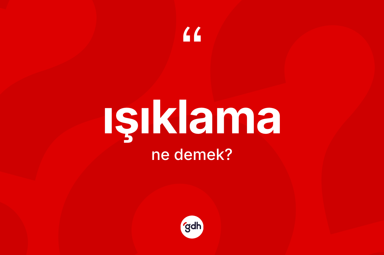 Işıklama nedir? Işıklamanın sözlükteki anlamı nedir?