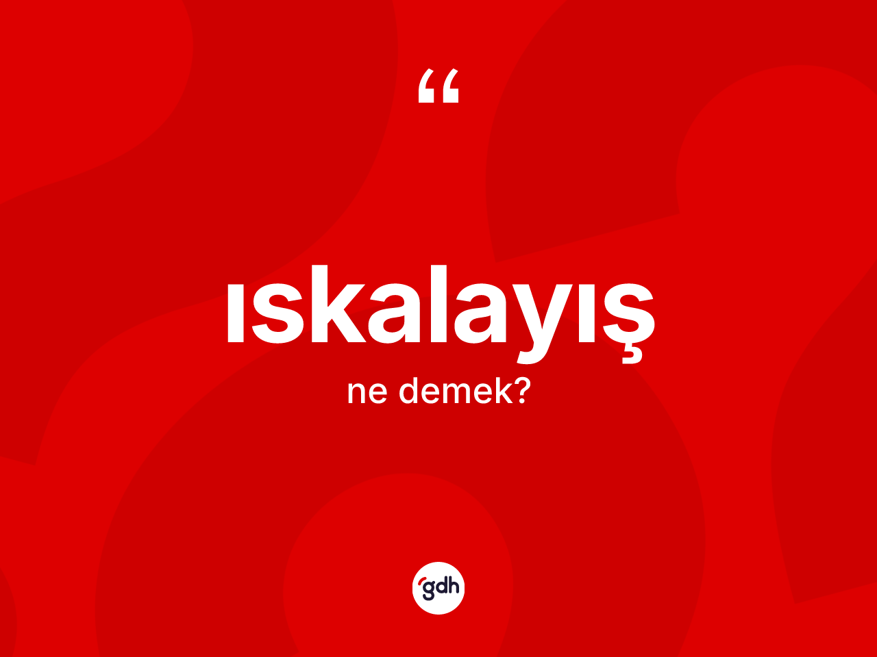 Iskalayış kelimesinin anlamı nedir? Iskalayışın sözlükteki anlamı nedir?