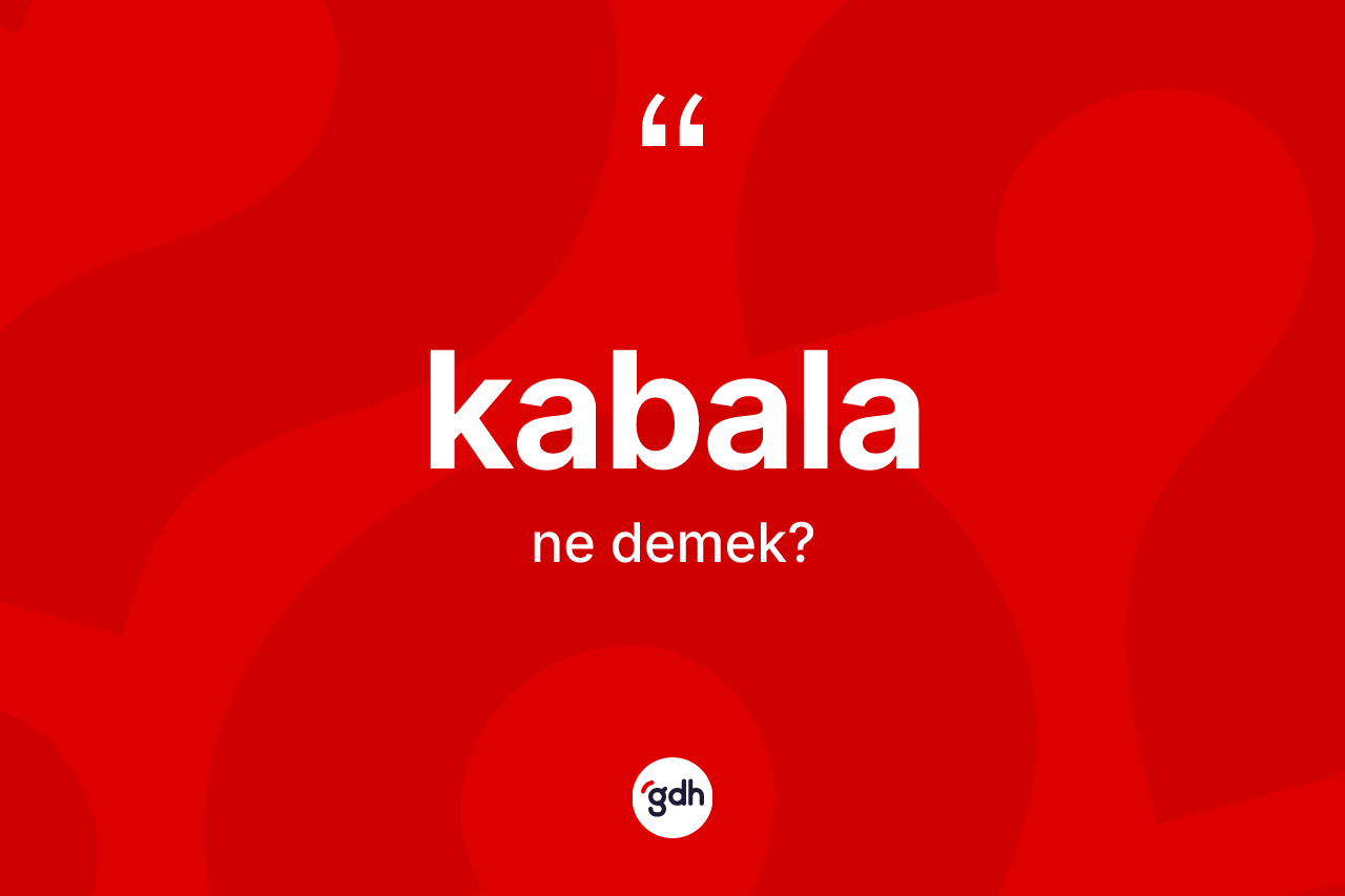 Kabala ne anlama gelir? Kabala kelimesinin kaç farklı anlamı var?