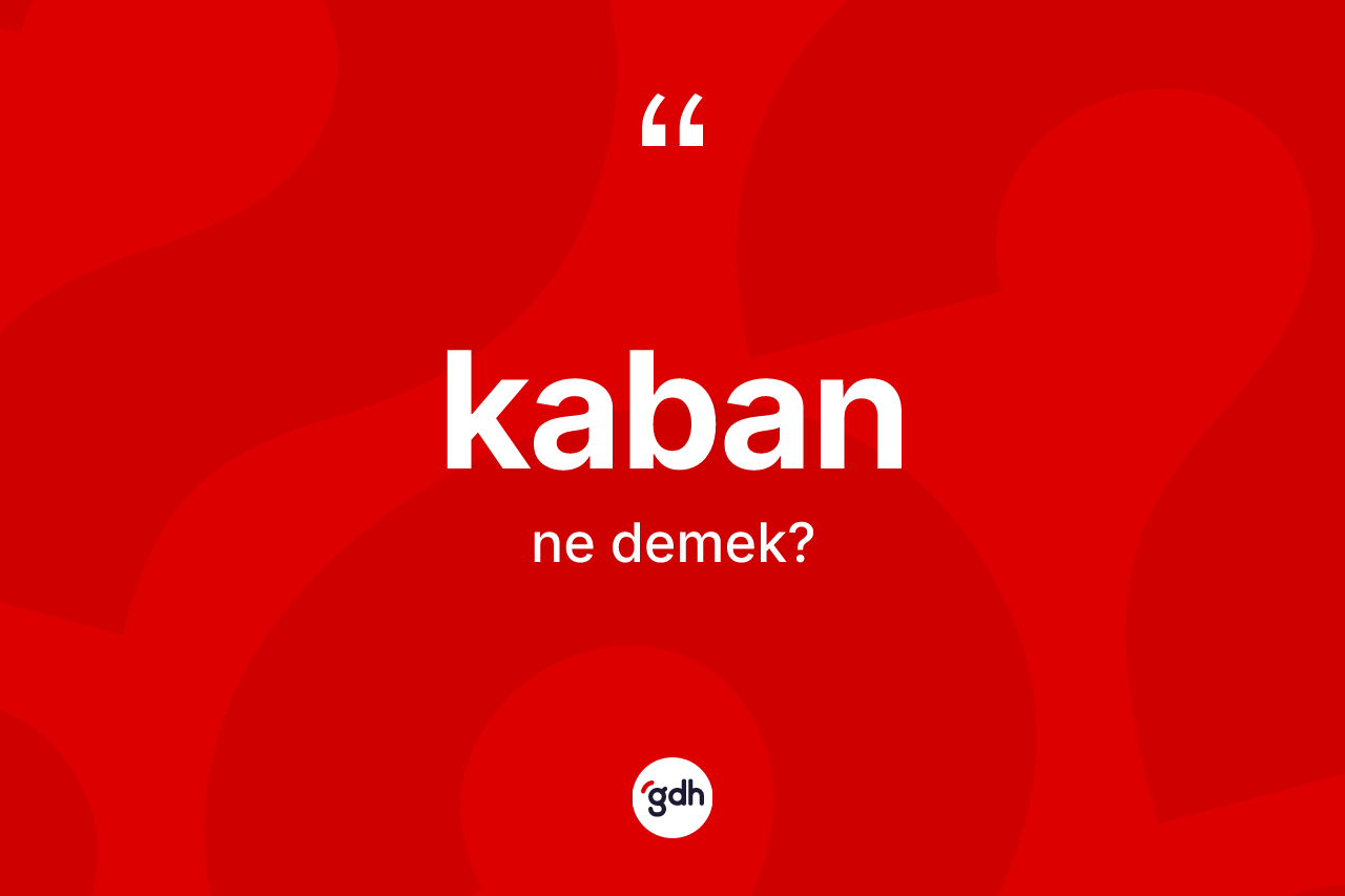 Kaban kelimesinin sözlükteki tanımı nedir? Kabanın kısaca tanımı nedir?