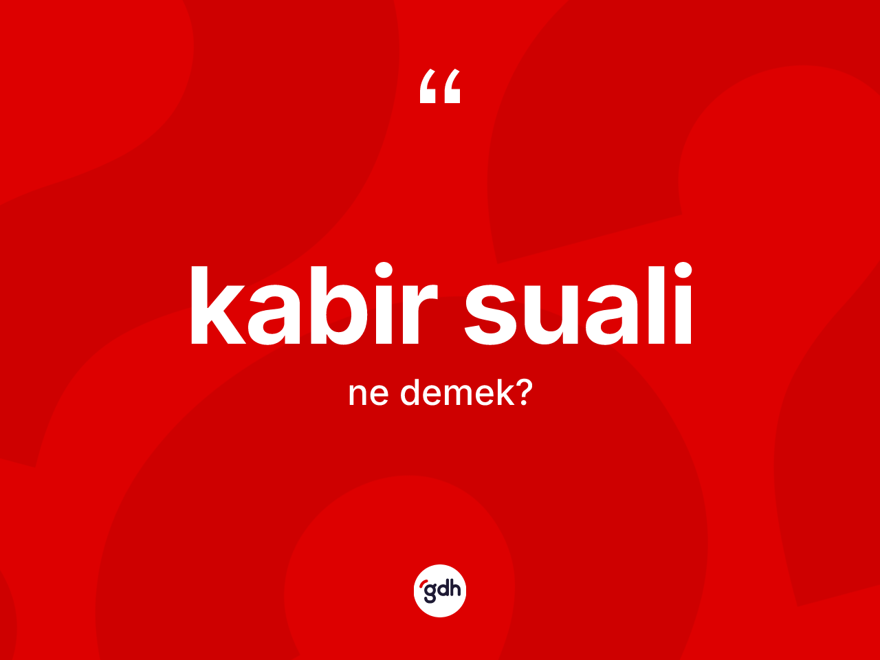 Kabir suali kelimesi ne anlama gelir? Kabir suali kelimesinin TDK anlamı nedir?