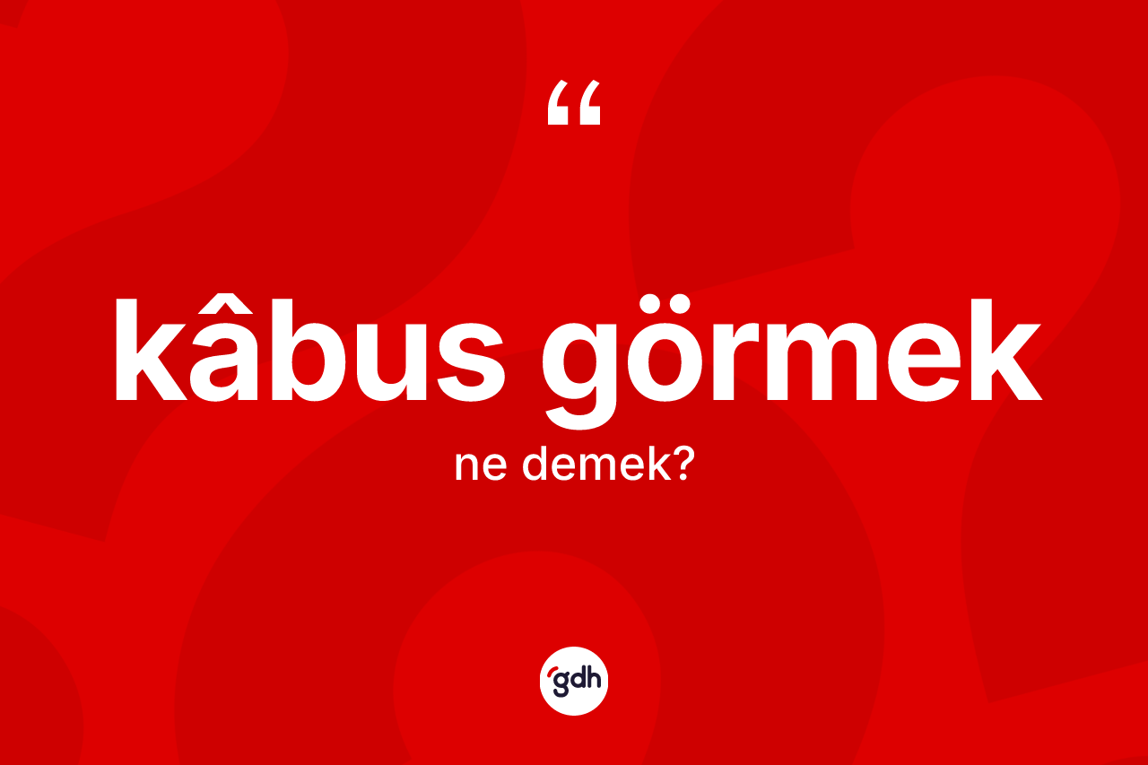 Kâbus görmek sözü ne demektir? Kâbus görmek ifadesinin TDK'ya göre açıklaması nedir?
