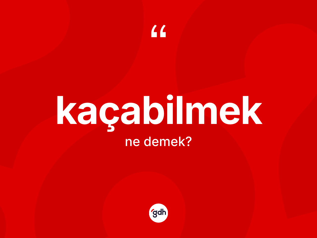 Kaçabilmek kelimesinin sözlükteki tanımı nedir? Kaçabilmeğin TDK'ya göre anlamı nedir?