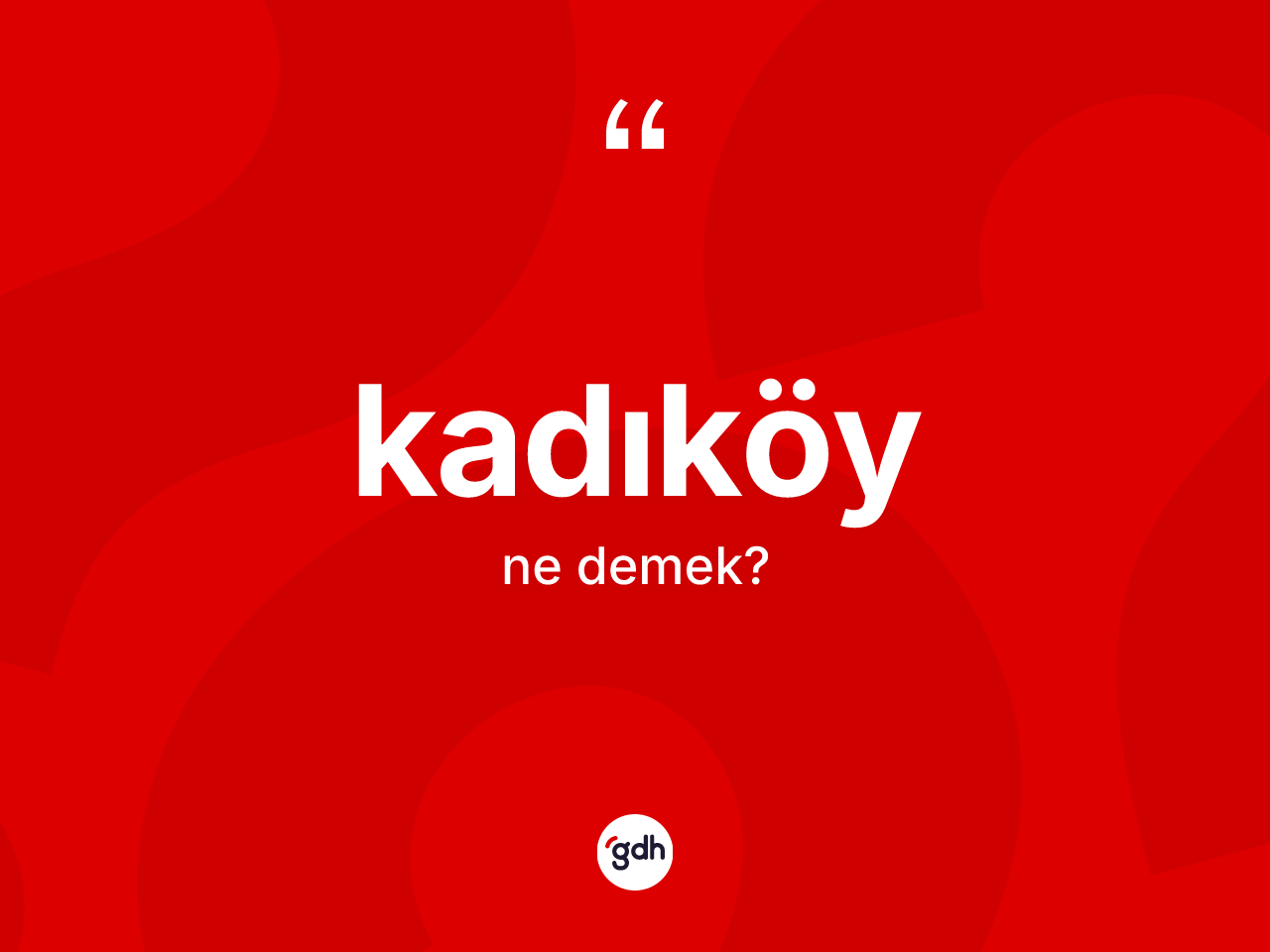 Kadıköy ne anlama gelir? Kadıköy kelimesinin TDK anlamı nedir?