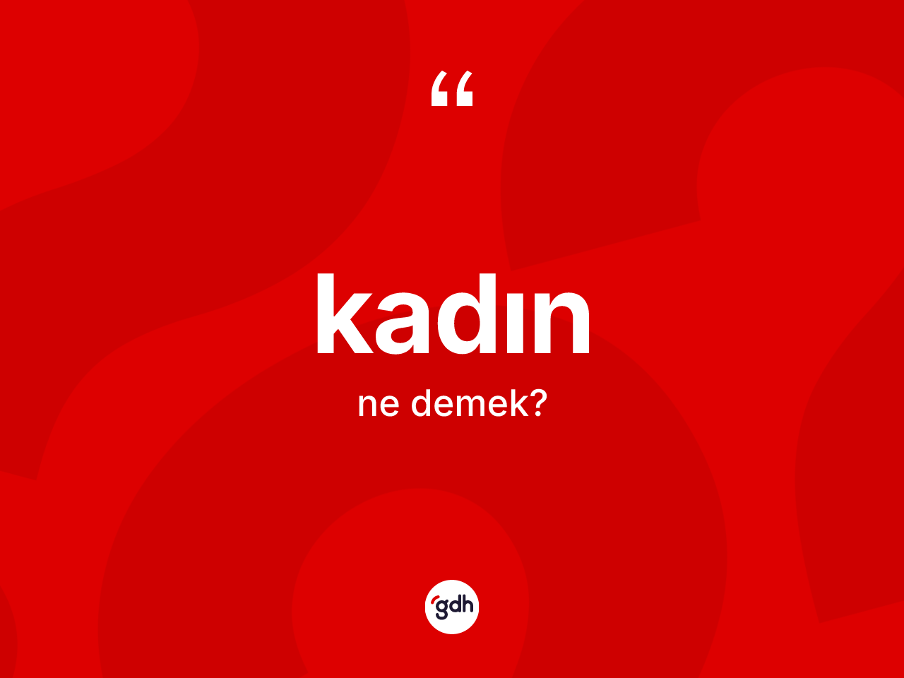 Kadın kelimesinin anlamı nedir? Kadının kısaca tanımı nedir?