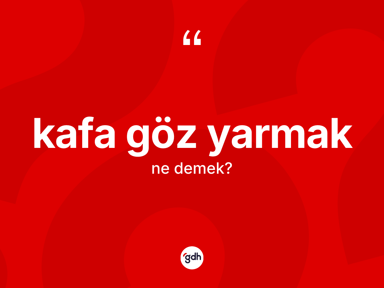 Kafa göz yarmak ne demektir? Kafa göz yarmak ifadesinin TDK'ya göre açıklaması nedir?