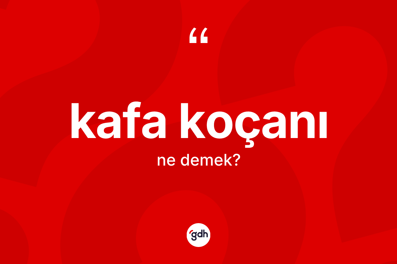 Kafa koçanı ne anlama gelir? Kafa koçanının halk arasındaki kullanımı nasıldır?