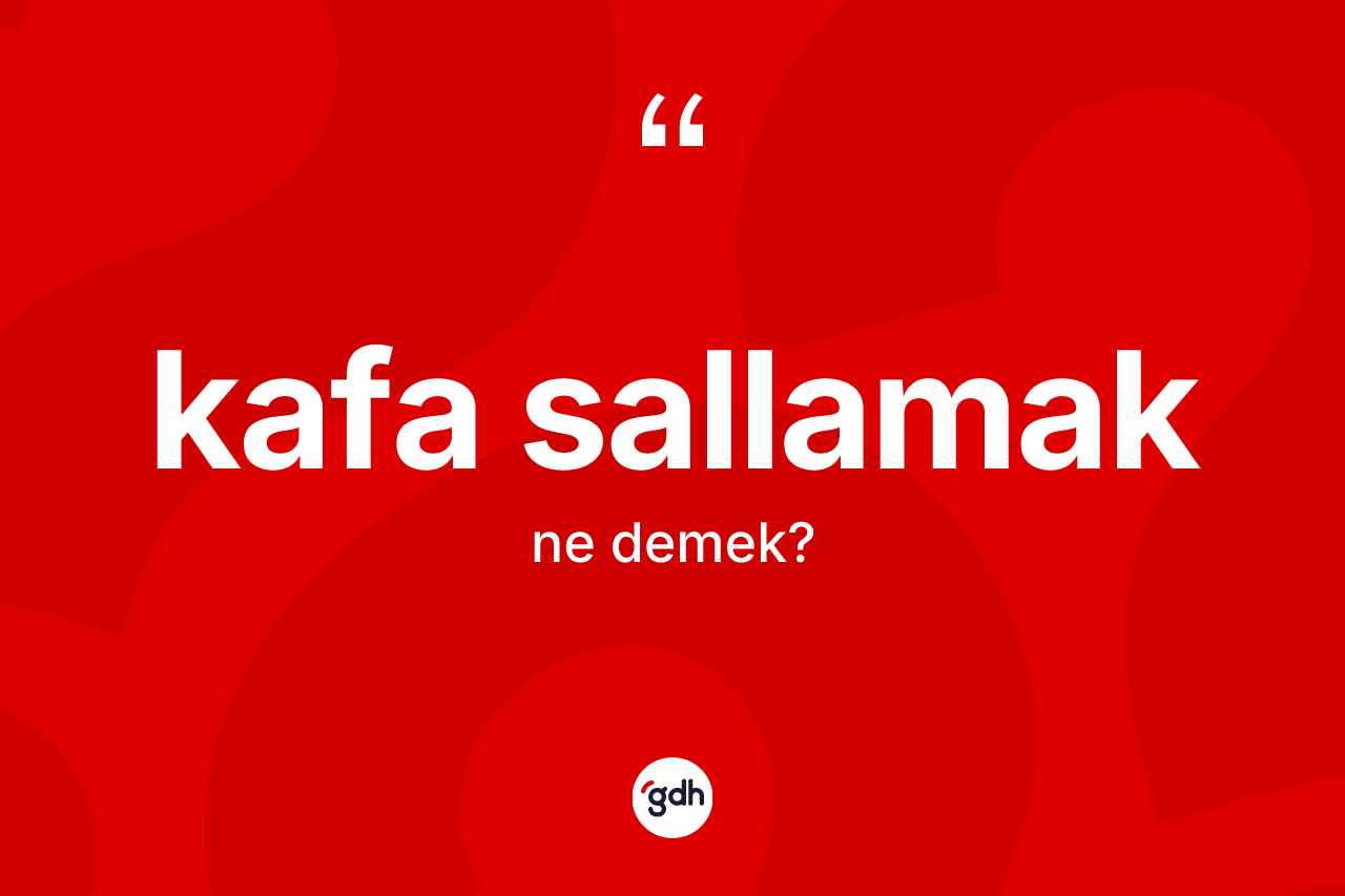 Kafa sallamak ifadesinin tanımı nedir? Kafa sallamak ifadesi hangi durumlarda kullanılır