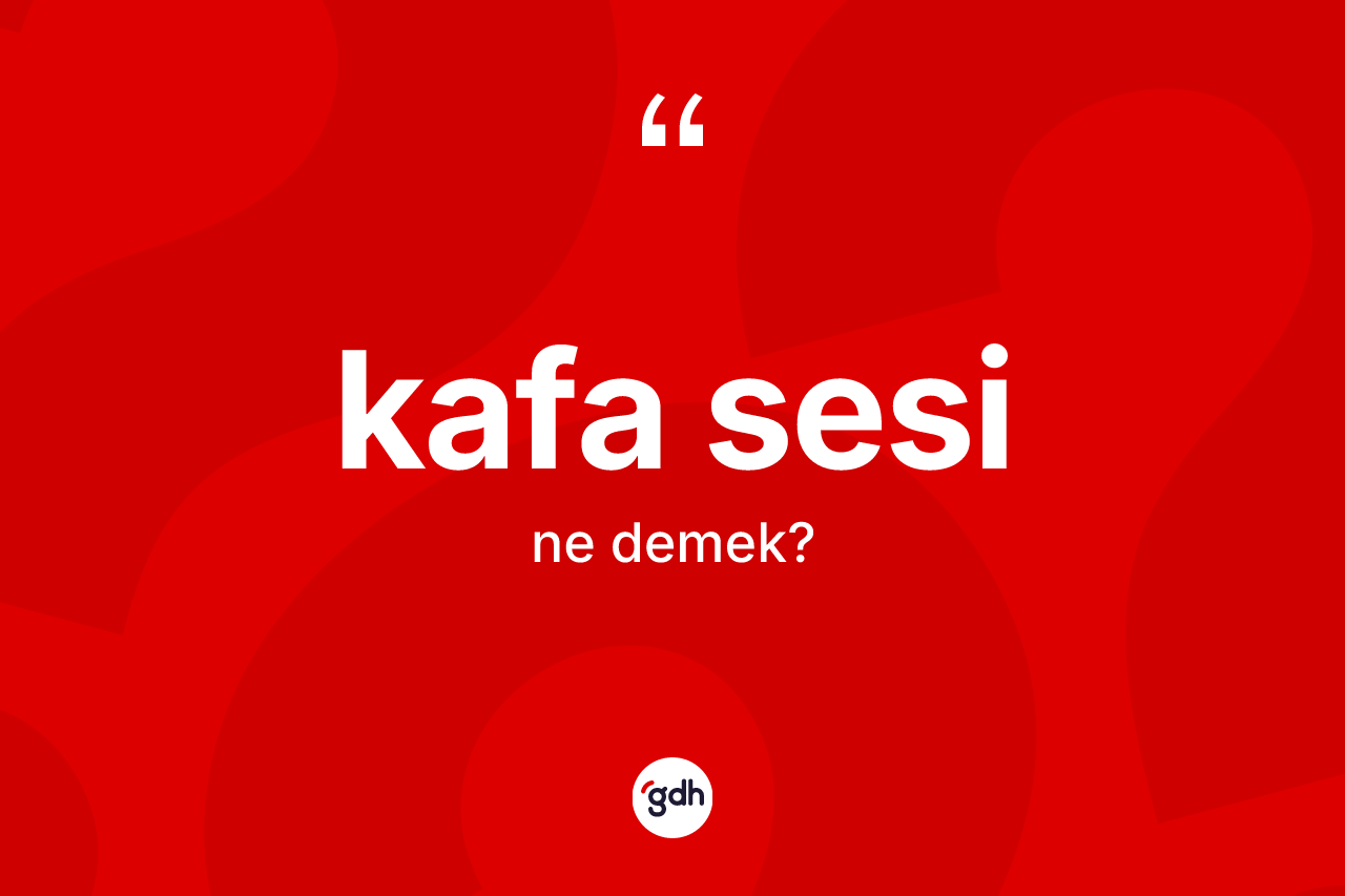 Kafa sesi kelimesinin tanımı nedir? Kafa sesinin TDK'ya göre anlamı nedir?