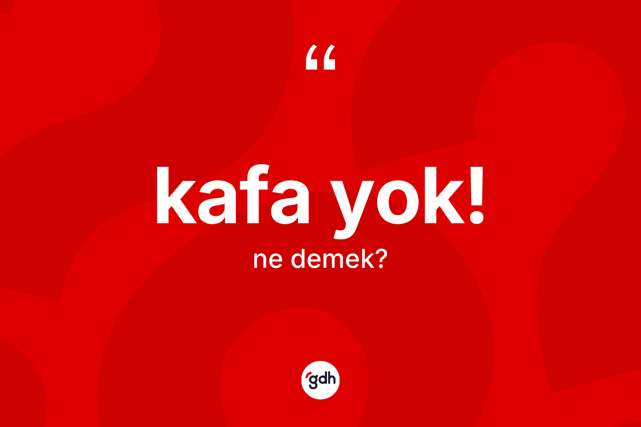 Kafa yok! ifadesinin kısaca tanımı nedir? Kafa yok! ifadesi hangi durumlarda kullanılır