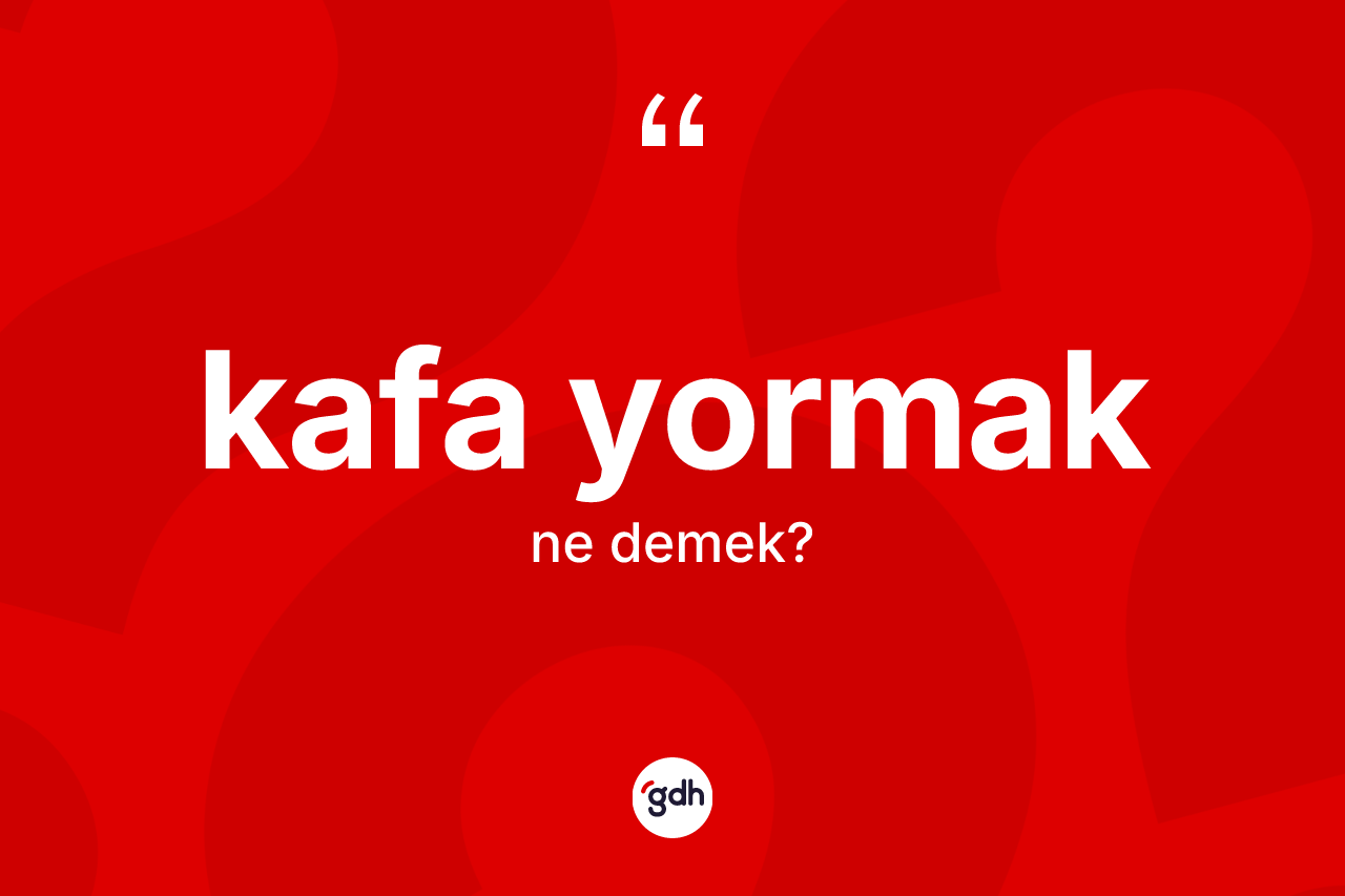 Kafa yormak ifadesi nedir? Kafa yormak ifadesinin TDK'ya göre açıklaması nedir?
