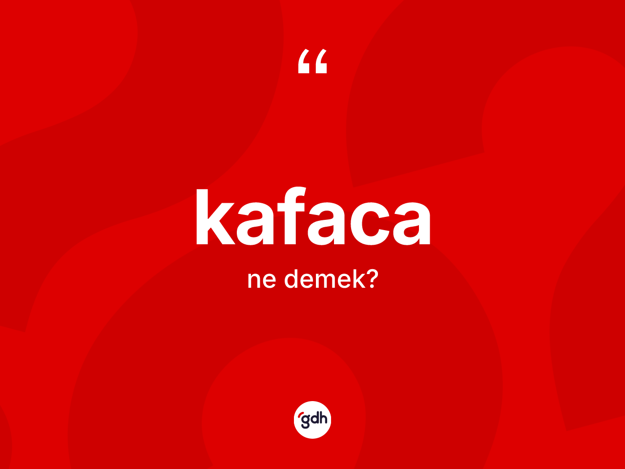 Kafaca kelimesi ne demek? Kafaca kelimesinin kaç farklı anlamı var?