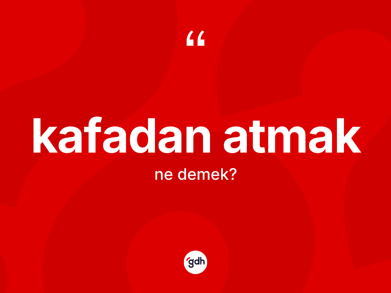 Kafadan atmak ifadesinin kısaca tanımı nedir? Kafadan atmak sözünün TDK'ya göre anlamı nedir?