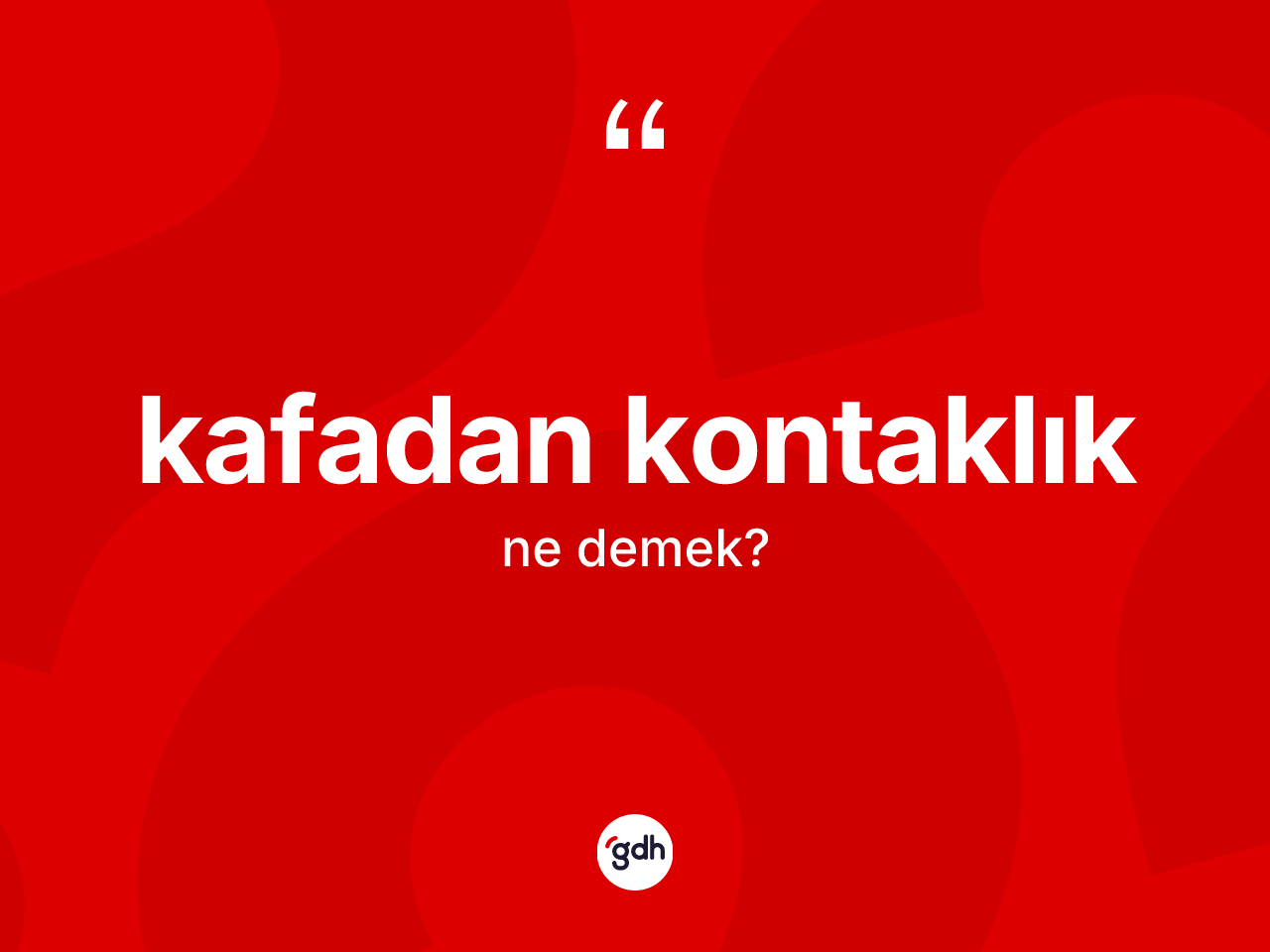 Kafadan kontaklık ne demek? Kafadan kontaklık kelimesinin kaç farklı anlamı var?