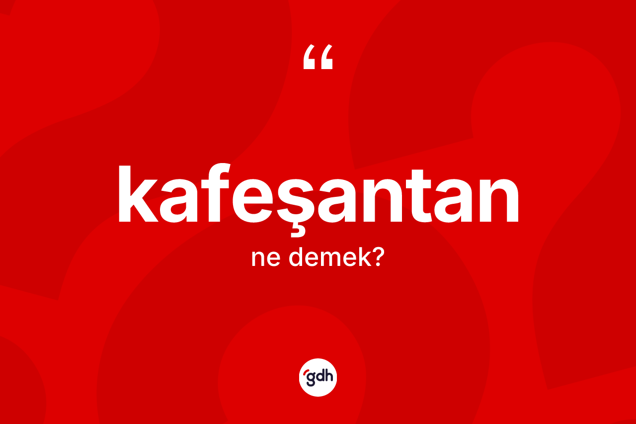 Kafeşantan kelimesinin anlamı nedir? Kafeşantan kelimesinin TDK anlamı nedir?