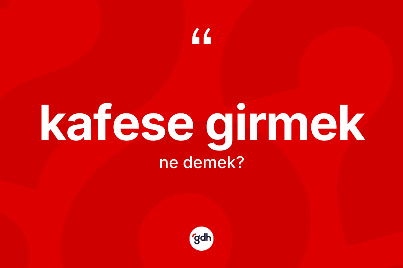 Kafese girmek ifadesinin anlamı nedir? Kafese girmek ifadesinin özellikleri nelerdir?
