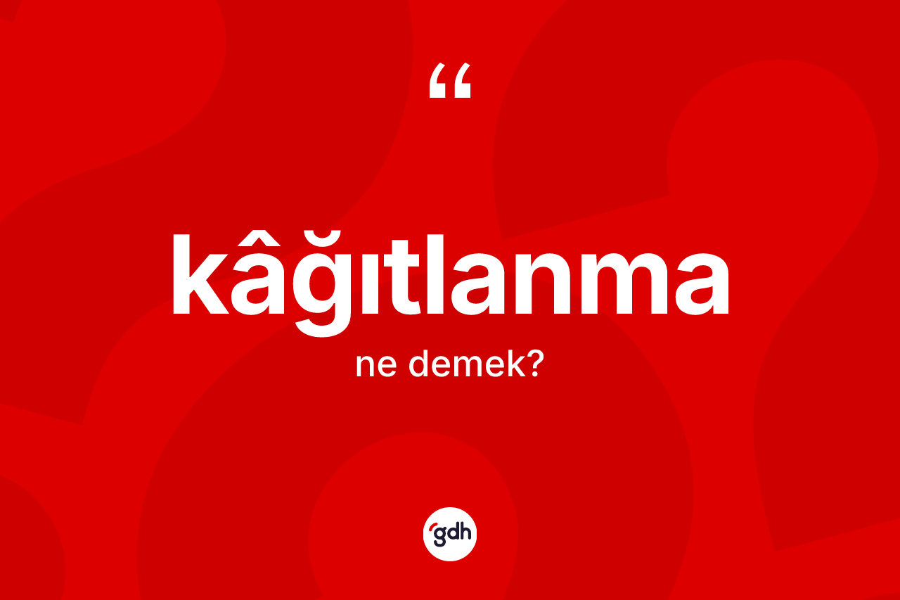 Kâğıtlanma kelimesi nedir? Kâğıtlanmanın halk arasındaki kullanımı nasıldır?