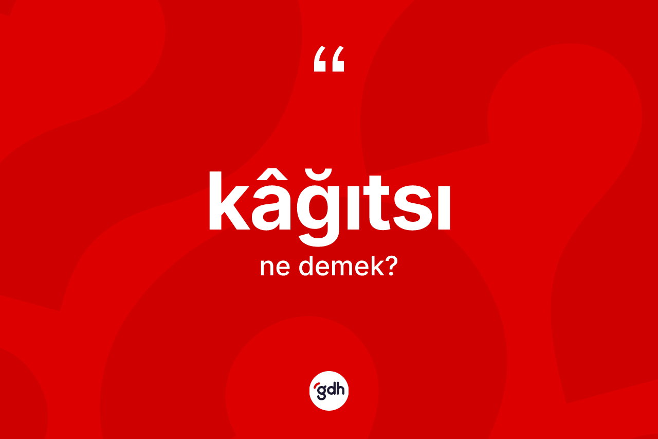 Kâğıtsı nedir? Kâğıtsının kısaca tanımı nedir?