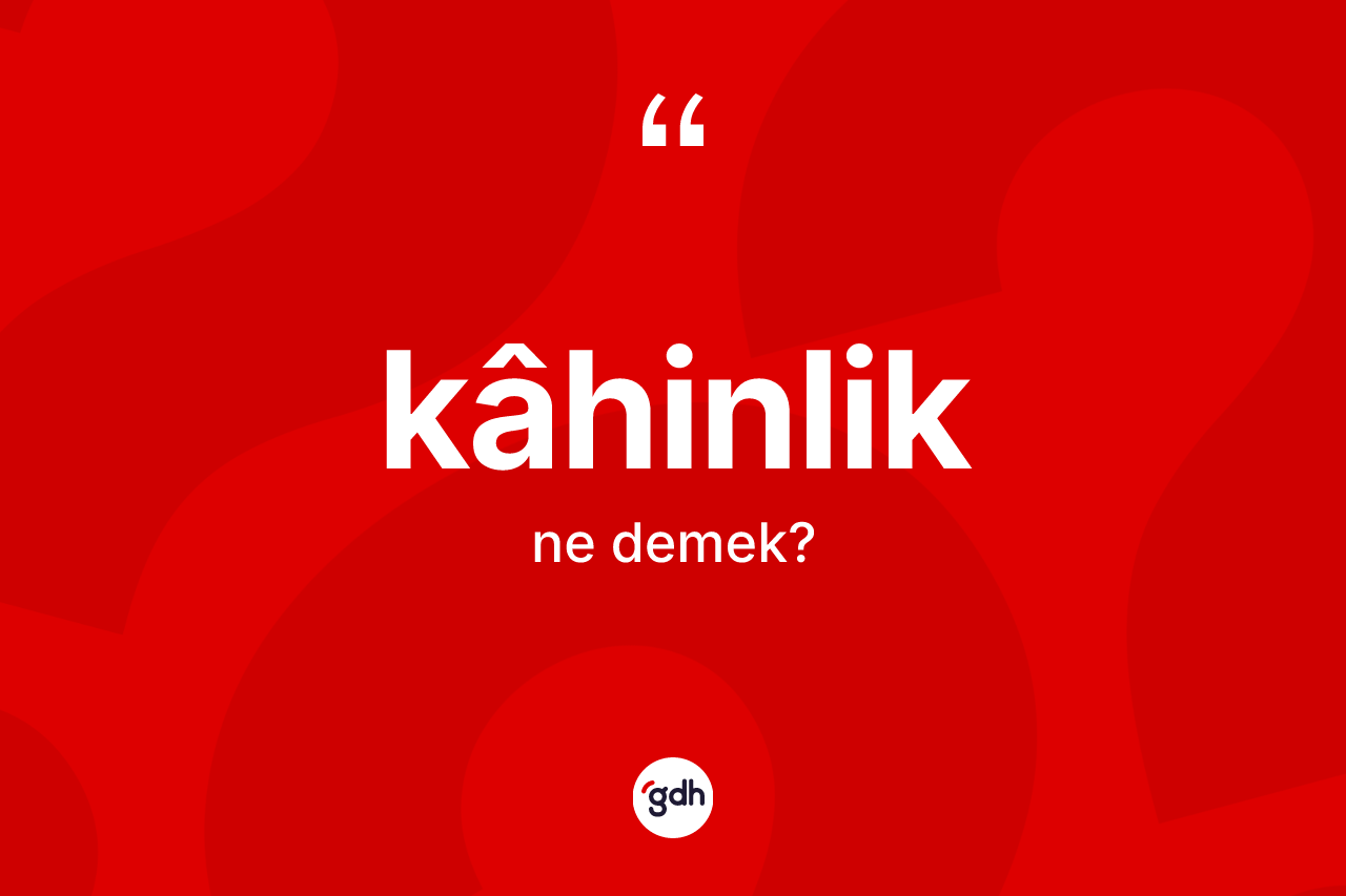 Kâhinlik nedir? Kâhinliğin TDK'ya göre anlamı nedir?