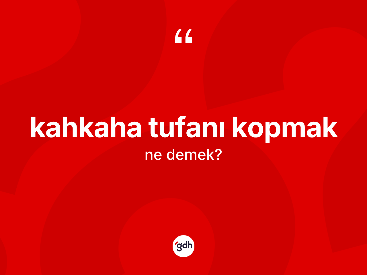 Kahkaha tufanı kopmak ifadesinin kısaca tanımı nedir? Kahkaha tufanı kopmak ifadesinin özellikleri nelerdir?