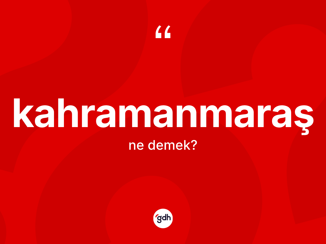 Kahramanmaraş kelimesinin sözlükteki tanımı nedir? Kahramanmaraş'ın kısaca tanımı nedir?