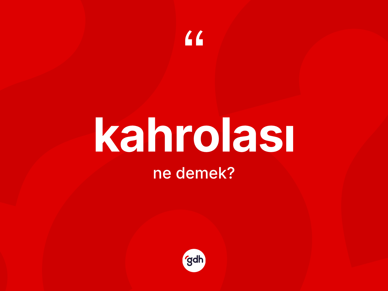 Kahrolası kelimesinin anlamı nedir? Kahrolasının TDK'ya göre anlamı nedir?