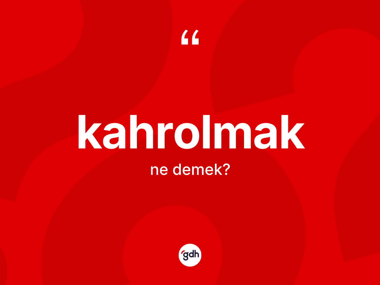 Kahrolmak ne demek? Kahrolmağın TDK'ya göre anlamı nedir?