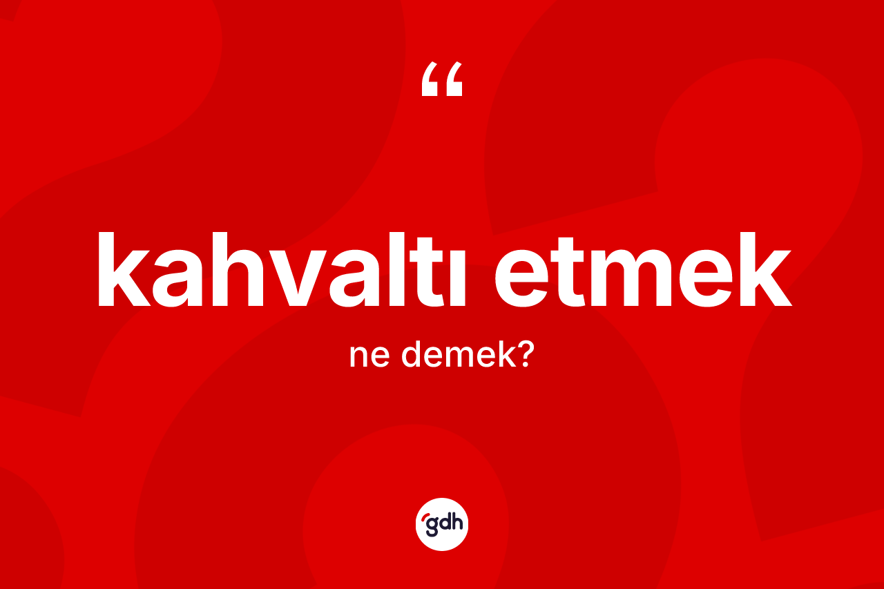 Kahvaltı etmek ifadesinin kısaca anlamı nedir? Kahvaltı etmek ifadesinin özellikleri nelerdir?