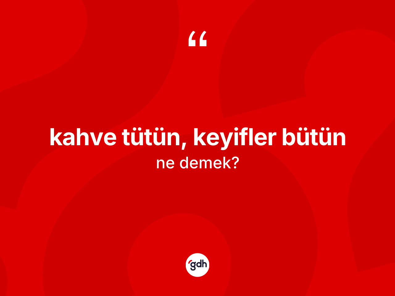 Kahve tütün, keyifler bütün ifadesinin kısaca anlamı nedir? Kahve tütün, keyifler bütün ifadesinin TDK anlamı nedir?