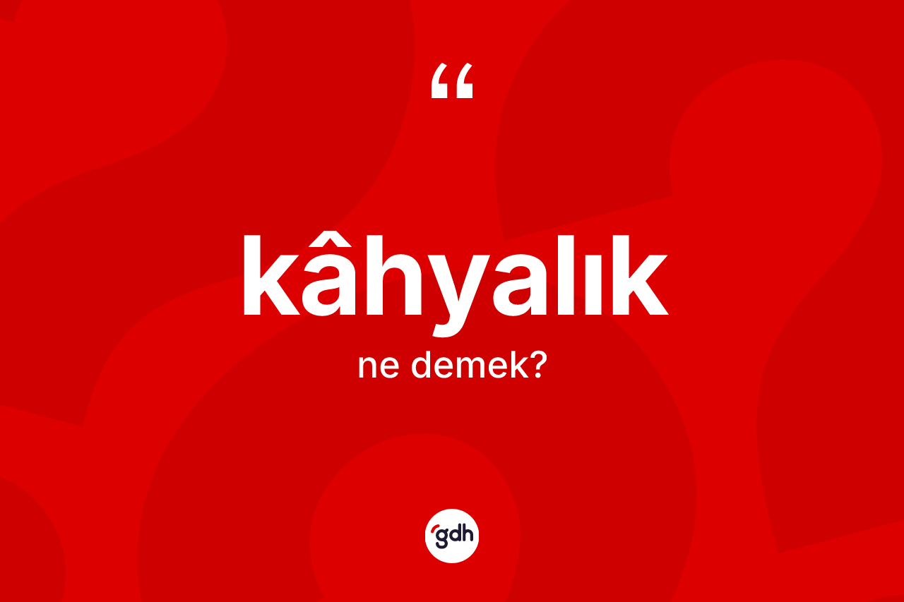 Kâhyalık kelimesinin tanımı nedir? Kâhyalık kelimesinin TDK anlamı nedir?