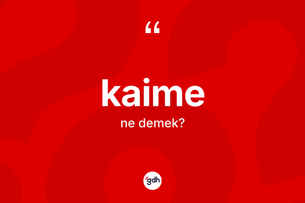 Kaime kelimesinin sözlükteki tanımı nedir? Kaimenin TDK'ya göre anlamı nedir?