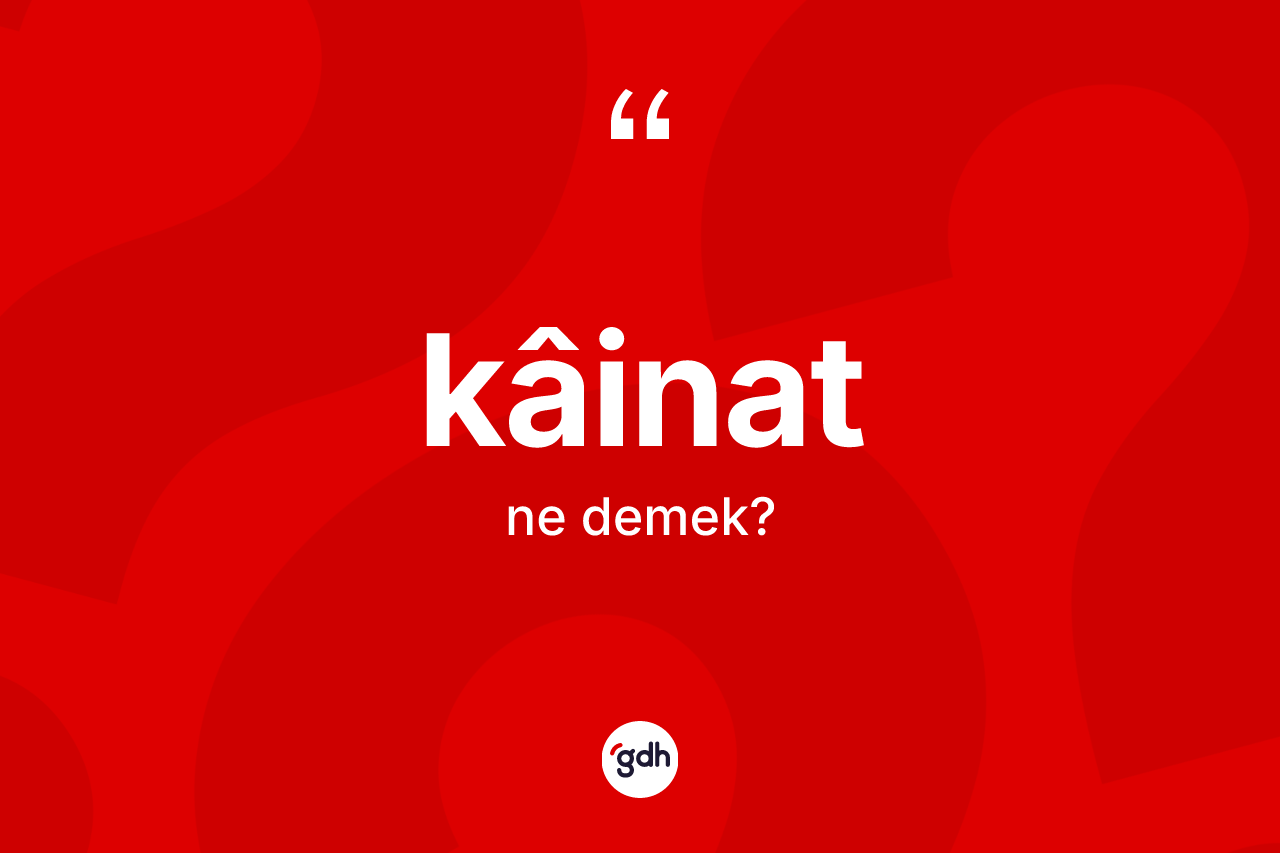 Kâinat nedir? Kâinatın TDK'ya göre anlamı nedir?